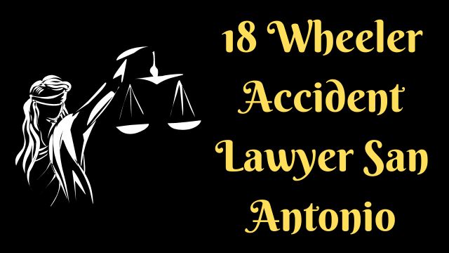 18 Wheeler Accident Lawyer San Antonio